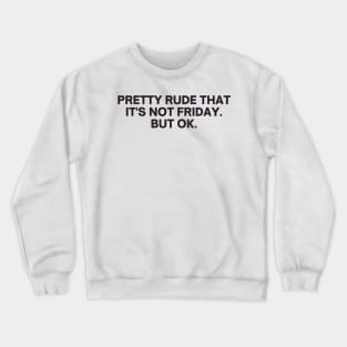 Relatable Pretty Rude That It's Not Friday But Ok Crewneck Sweatshirt